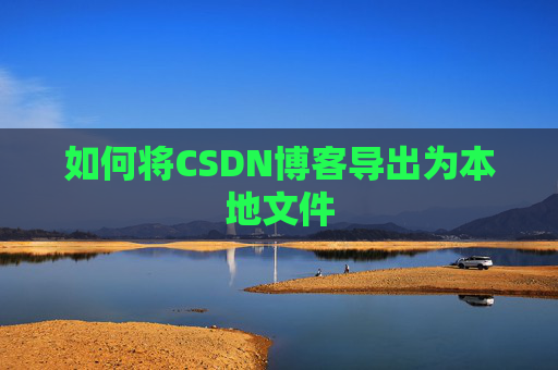 如何将CSDN博客导出为本地文件