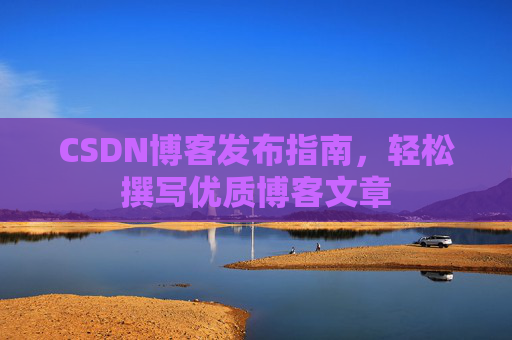 CSDN博客发布指南，轻松撰写优质博客文章